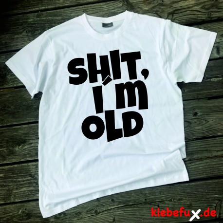 T-Shirt "Shit i´m old"